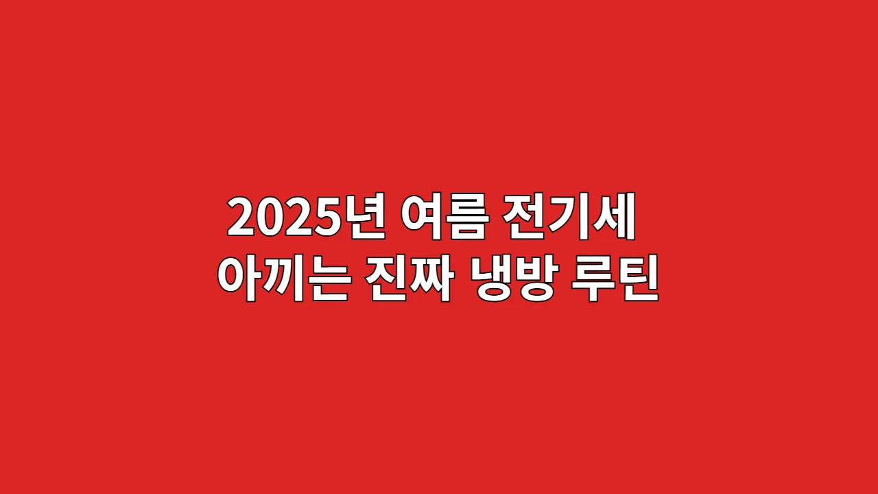 2025년 여름 전기세 아끼는 진짜 냉방 루틴