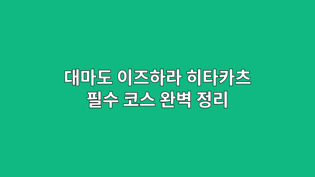대마도 이즈하라 히타카츠 필수 코스 완벽 정리