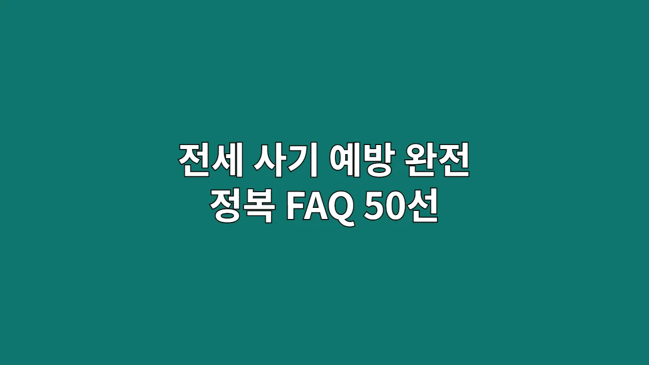 전세 사기 예방 완전 정복 FAQ 50선