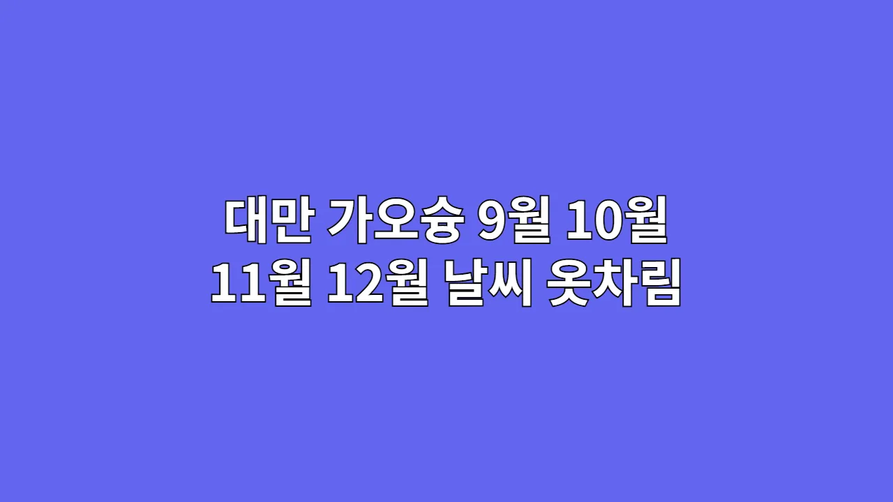 대만 가오슝 9월 10월 11월 12월 날씨 옷차림