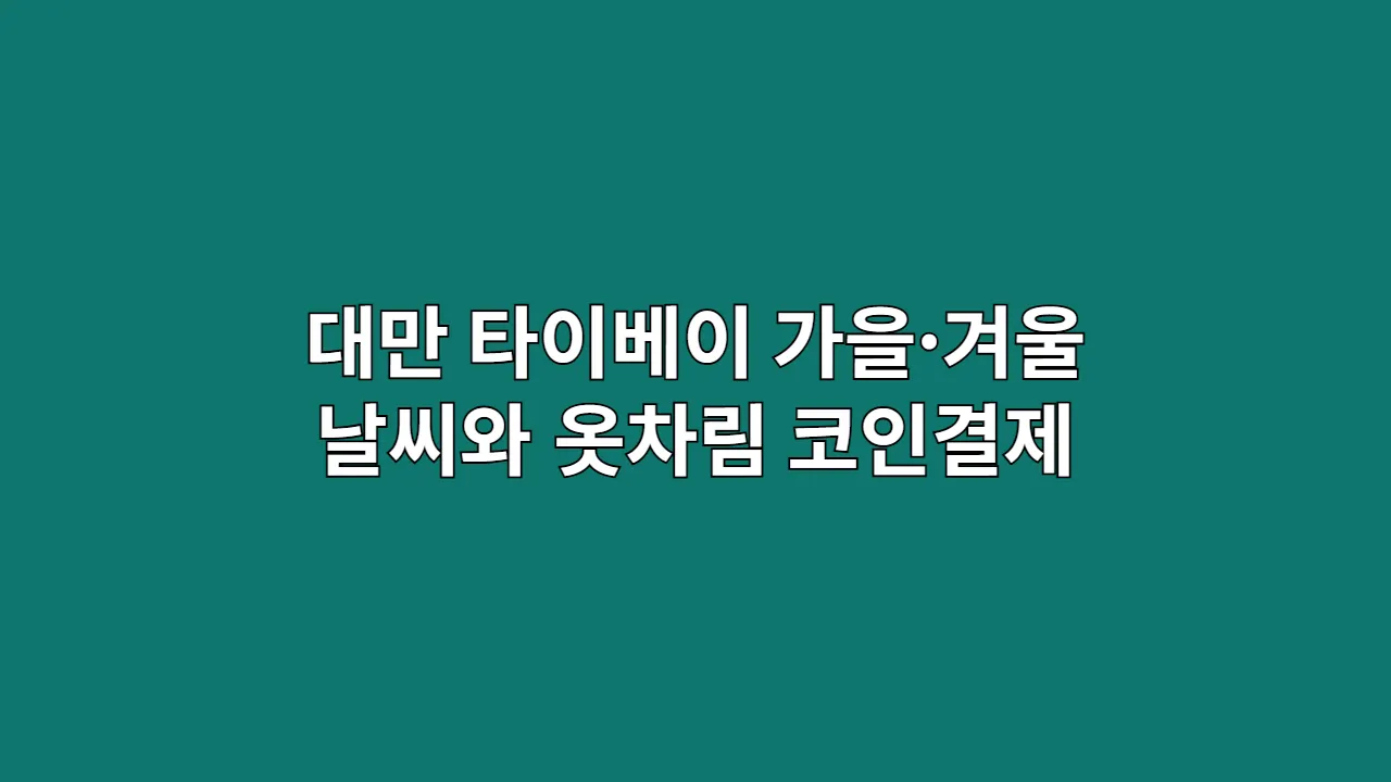 대만 타이베이 가을·겨울 날씨와 옷차림 코인결제