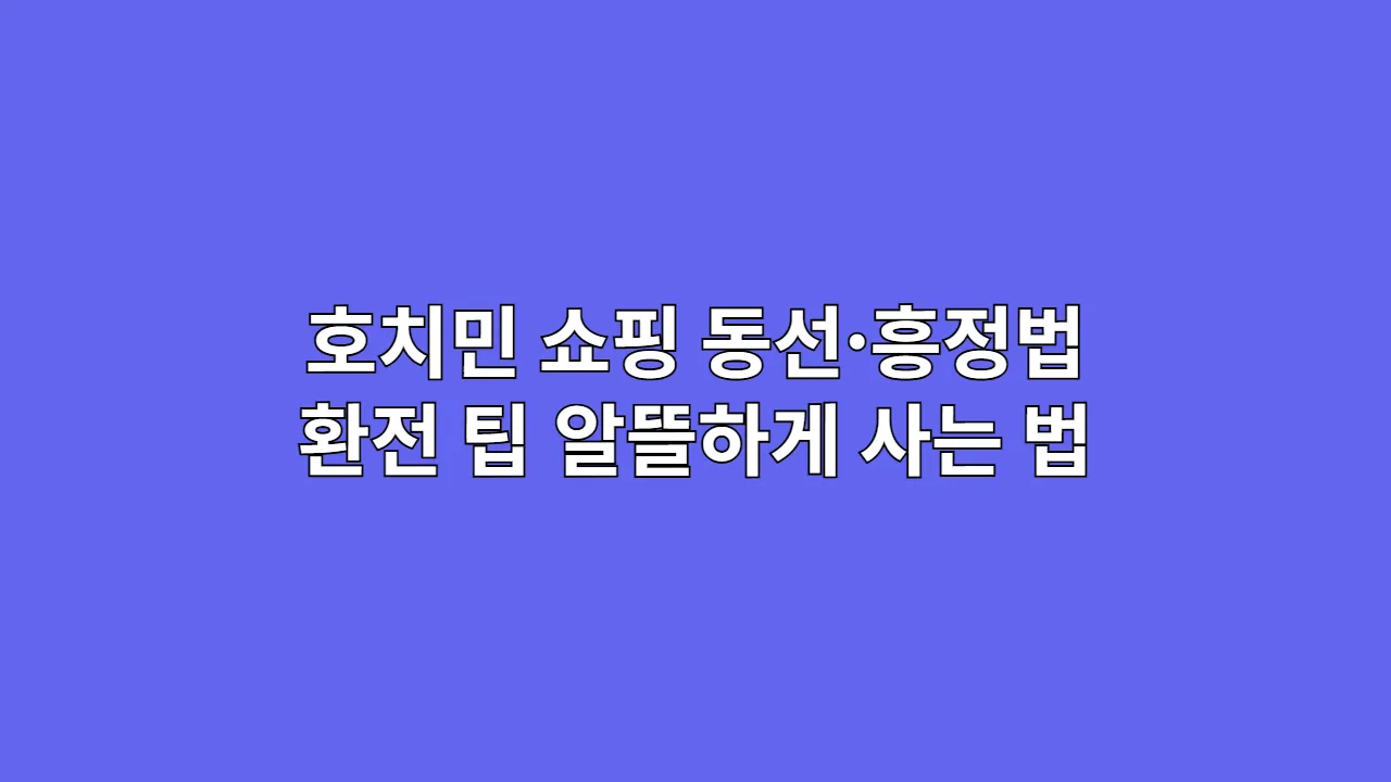 호치민 쇼핑 동선·흥정법 환전 팁 알뜰하게 사는 법
