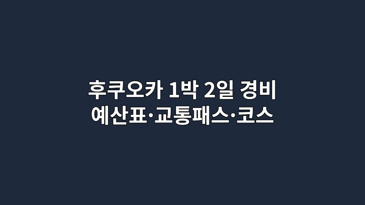 후쿠오카 1박 2일 경비 예산표·교통패스·코스