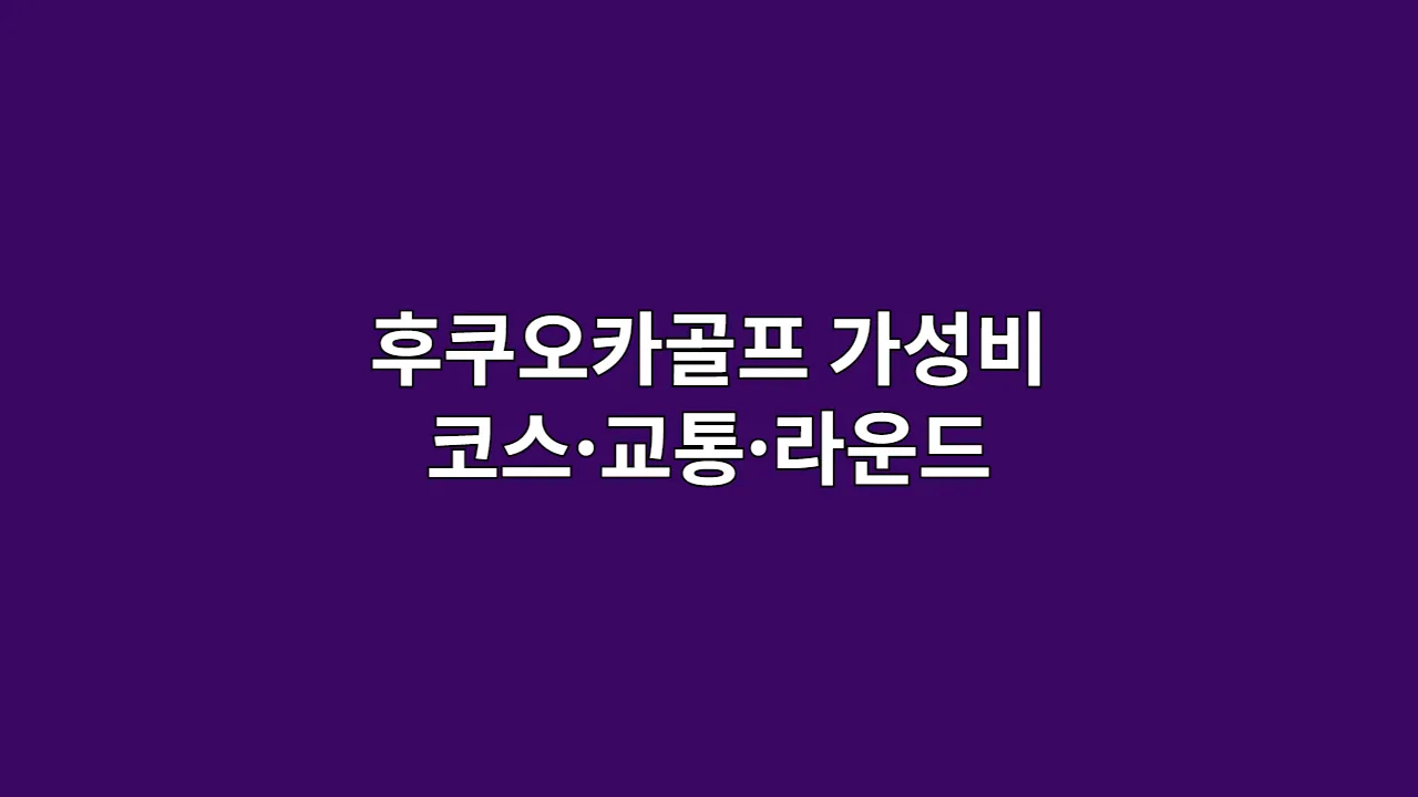 후쿠오카골프 가성비 코스·교통·라운드