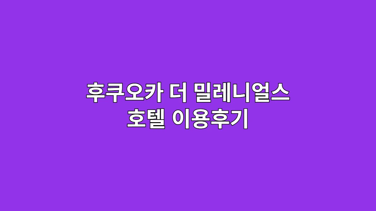 후쿠오카 더 밀레니얼스 호텔 이용후기