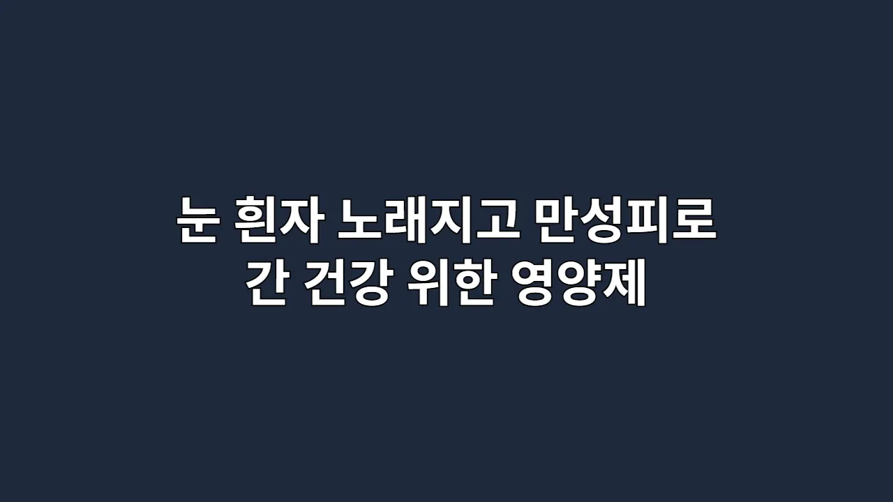눈 흰자 노래지고 만성피로 심하다면 간 건강 영양제