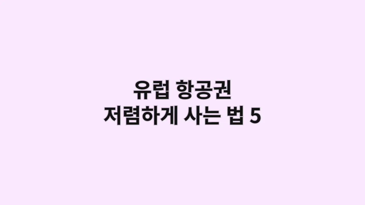 유럽 항공권 저렴하게 사는 법 5