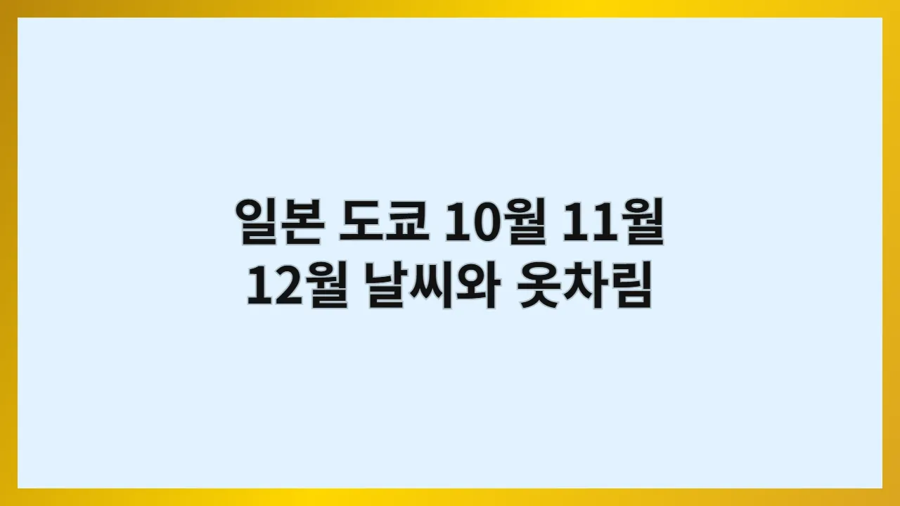 일본 도쿄 10월, 11월, 12월 날씨와 옷차림
