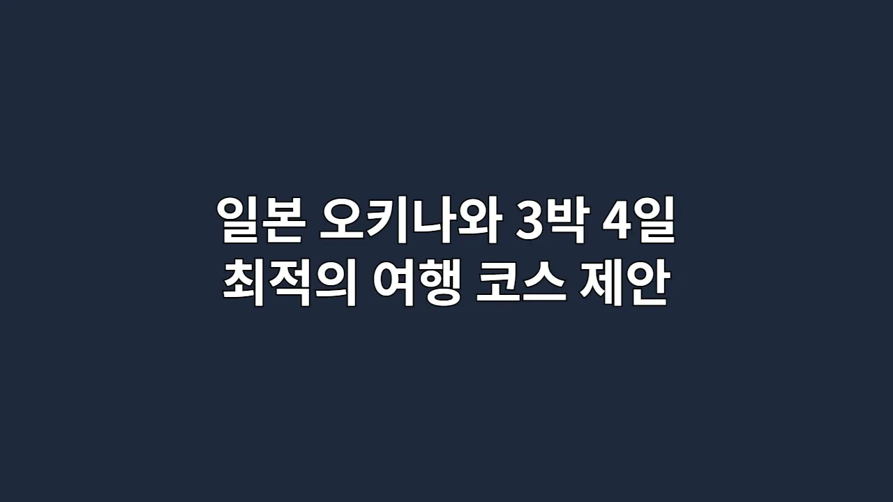 일본 오키나와 3박 4일 최적의 여행 코스 제안