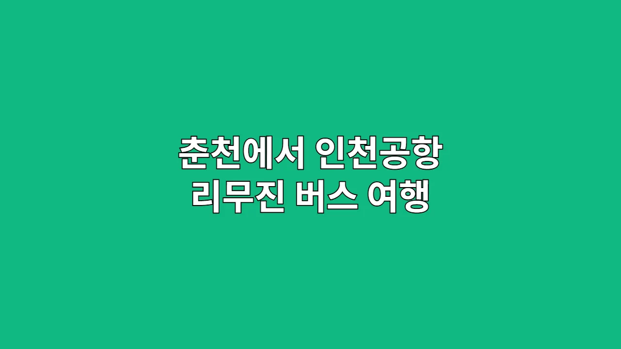 춘천에서 인천공항 리무진 버스 여행