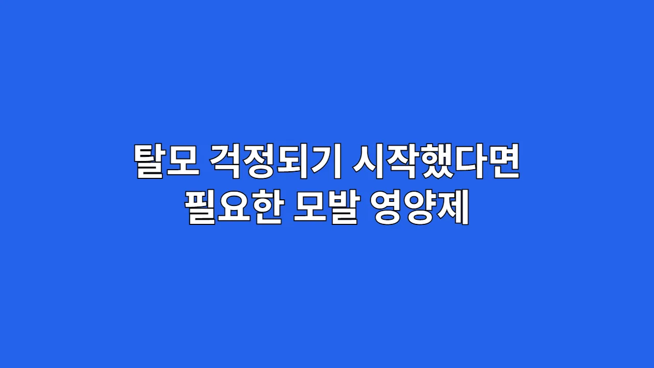 탈모 걱정되기 시작했다면 지금 필요한 모발 영양제 분석