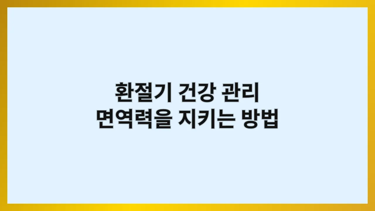 환절기 건강 관리 면역력을 지키는 방법