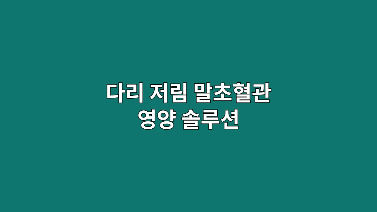 다리 저림, 말초혈관 ‘물류대란’ 해결을 위한 데이터 기반 영양 솔루션