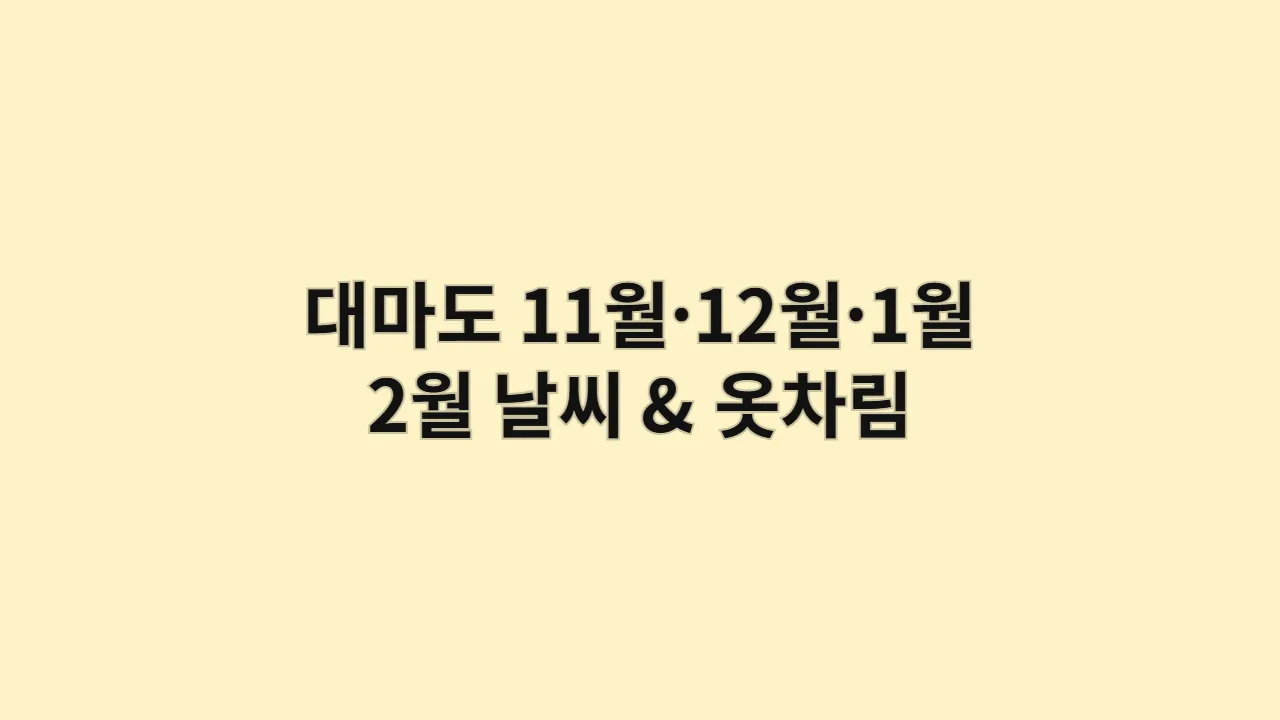 대마도 11월·12월·1월·2월 날씨 & 옷차림, "가을 옷만 챙기면 정말 후회할까?" 현지인이 말해주는 초겨울 옷차림의 비밀
