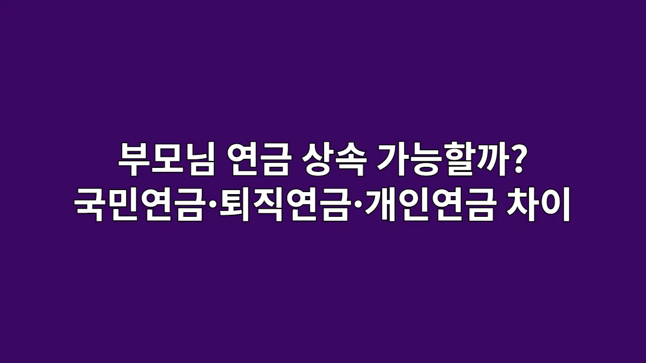 부모님 연금 상속 가능할까? 국민연금·퇴직연금·개인연금 차이 총정리