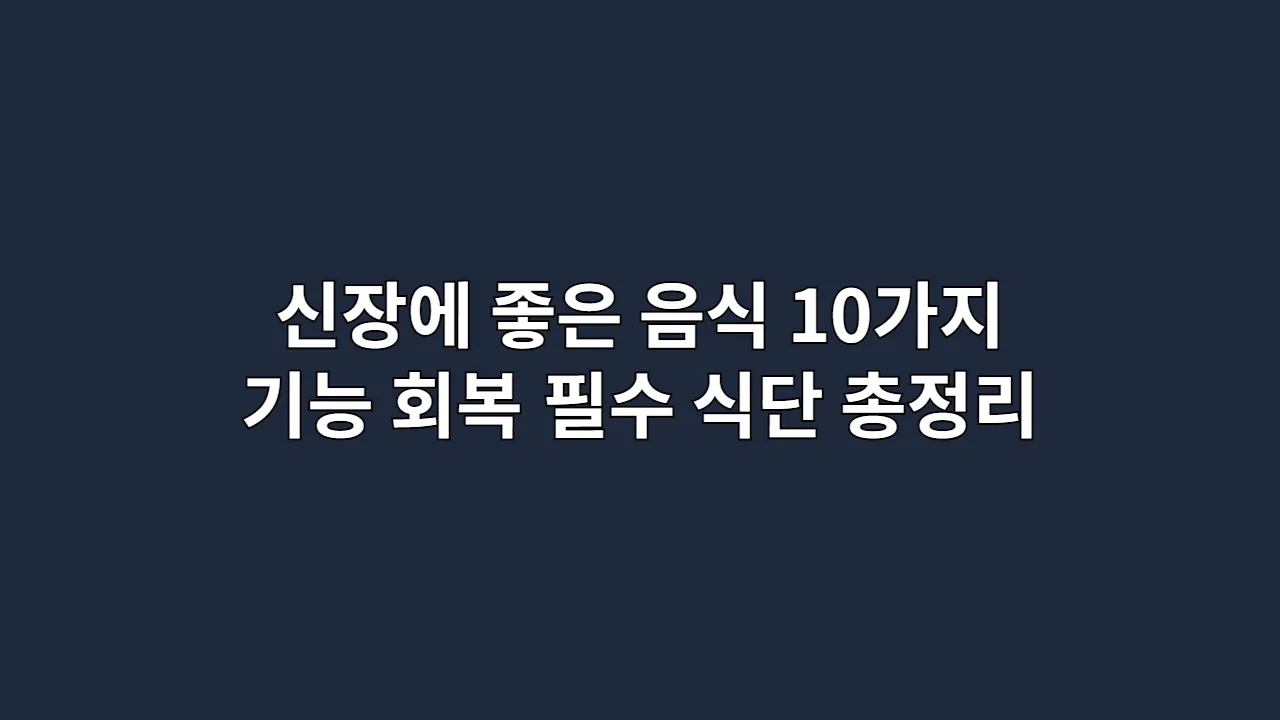 신장에 좋은 음식 10가지, 기능 회복을 위한 필수 식단 총정리