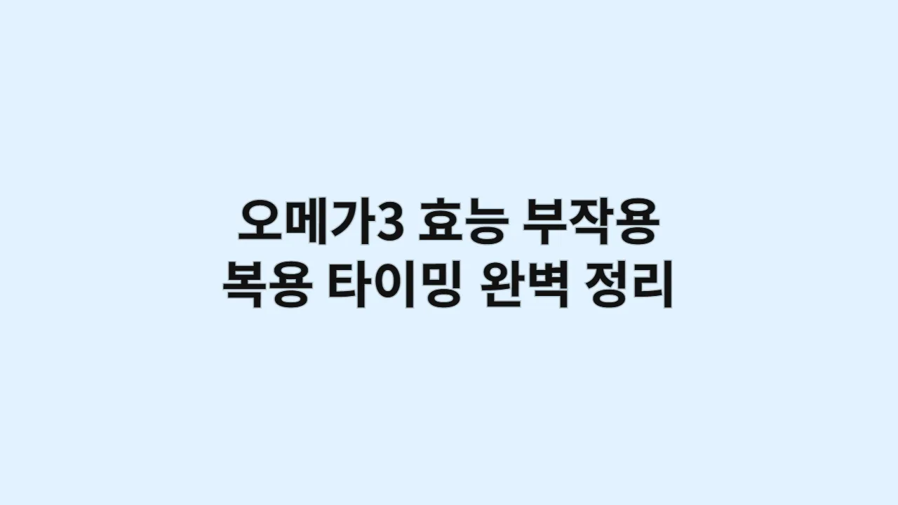 오메가3 효능, 부작용과 복용 타이밍 완벽 정리 가이드