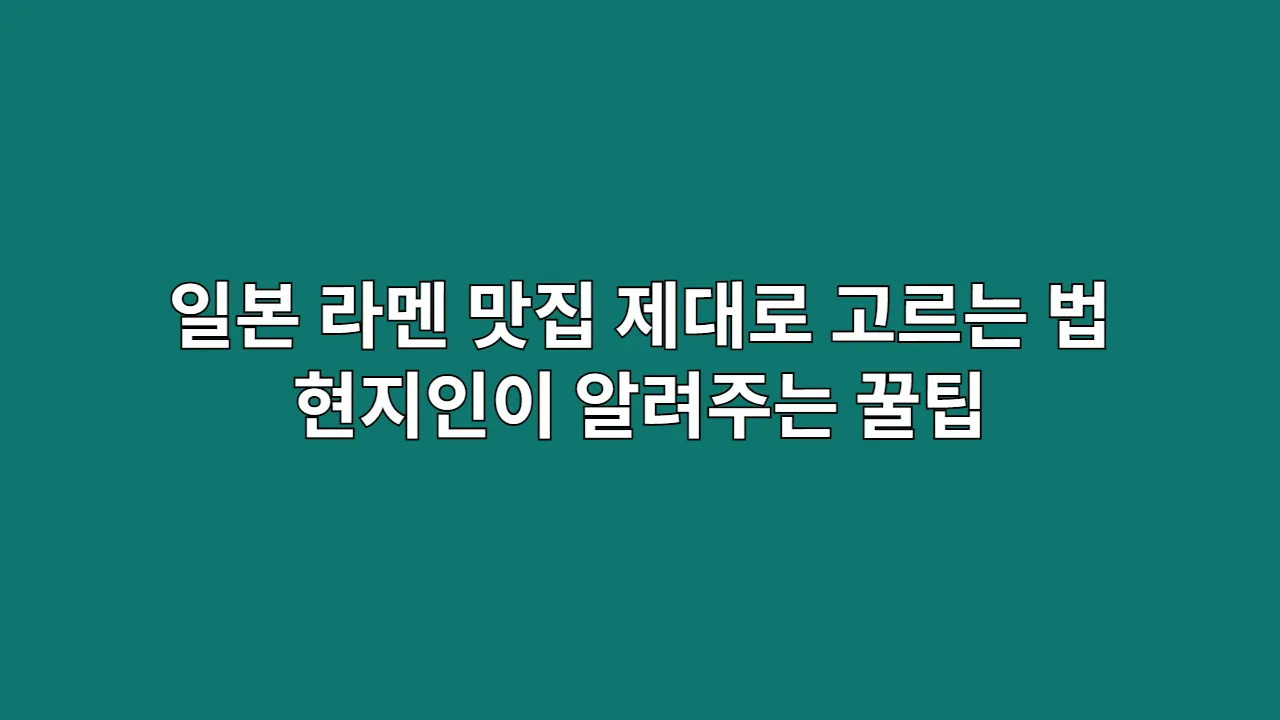 현지인이 알려주는 일본 라멘집 선택 가이드: 실패 확률 줄이는 방법