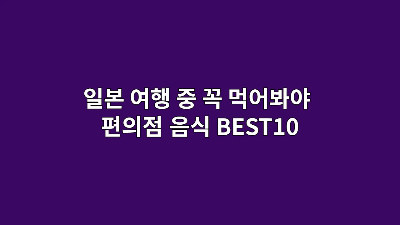 일본 편의점 음식 추천 10가지와 현지인처럼 즐기는 조합