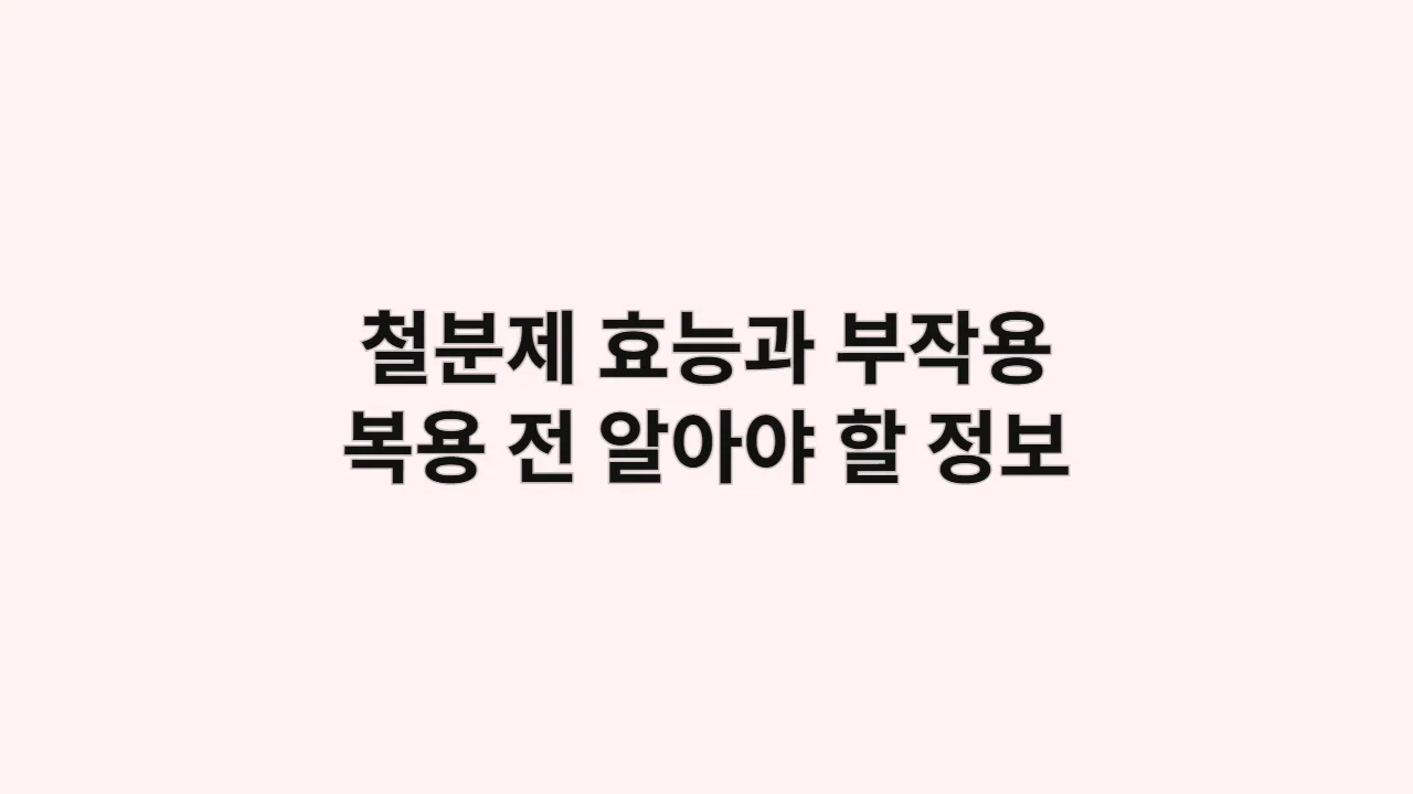 철분제 효능과 부작용, 복용 전 알아야 할 필수 정보