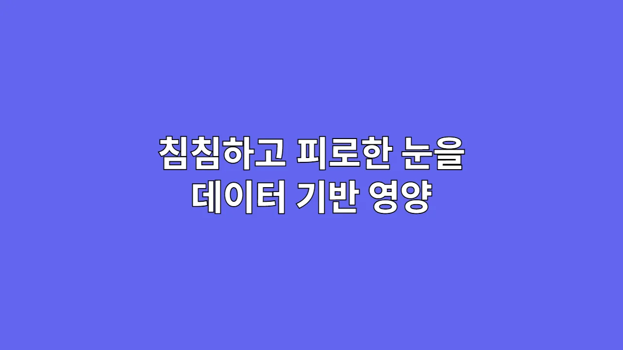 하루 종일 모니터 보는 당신, 침침하고 피로한 눈을 위한 데이터 기반 영양 투자 전략