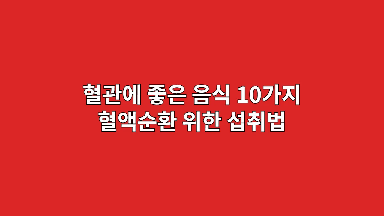 혈관 건강에 좋은 음식 10가지와 혈액순환을 위한 올바른 섭취법