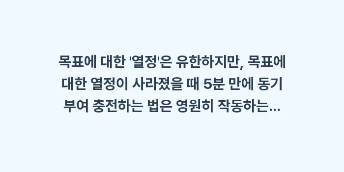 목표에 대한 열정이 사라졌을 때 5분 만에 동기 부여 충전하는 법: 목표에 대한 열정은 유한... (1)