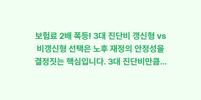 보험료 2배 폭등, 3대 진단비 갱신형 vs 비갱신형, 중도 해지 위험 피하기: 보험료 2배 폭등! 3대 진... (1)