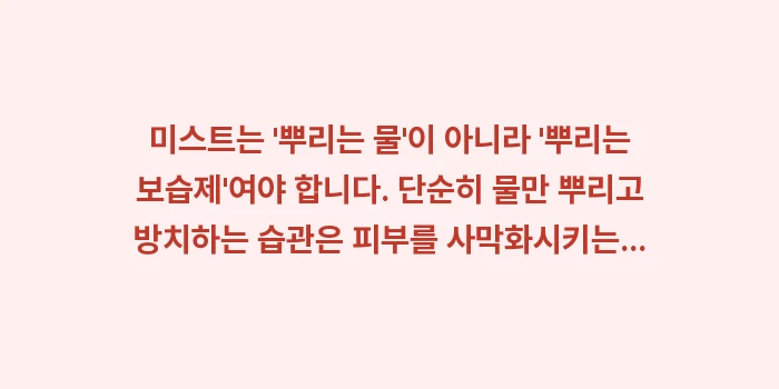 미스트 사용 부작용: 미스트는 뿌리는 물이 아... (1)