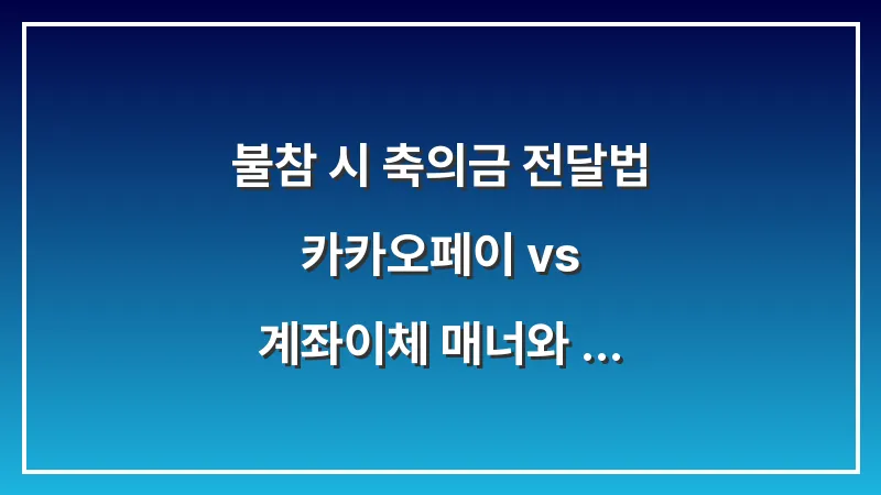 불참 시 축의금 전달법: 카카오페이 vs 계좌이체 매너와 센스 있는 문구 가이드 대표 이미지