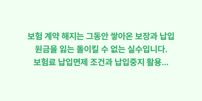 보험료 납입면제 조건과 납입중지 활용법: 보험 계약 해지는 그동안 쌓... (1)