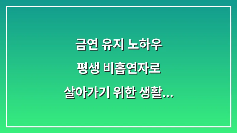 금연 유지 노하우: 평생 비흡연자로 살아가기 위한 생활 습관 대표 이미지