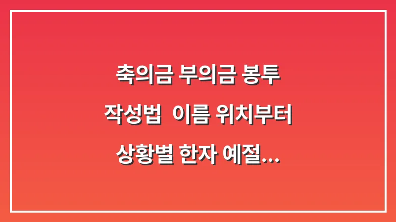 축의금 부의금 봉투 작성법: 이름 위치부터 상황별 한자 예절까지 완벽 정리 대표 이미지