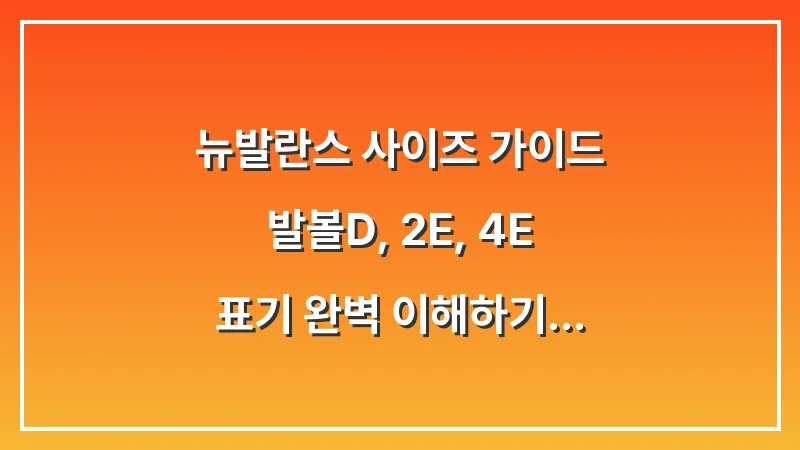 뉴발란스 사이즈 가이드: 발볼(D, 2E, 4E) 표기 완벽 이해하기 대표 이미지