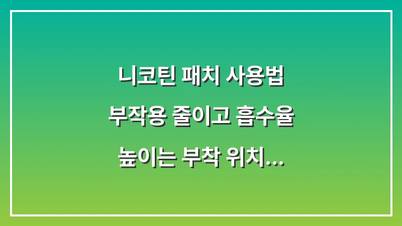 니코틴 패치 사용법: 부작용 줄이고 흡수율 높이는 부착 위치 대표 이미지