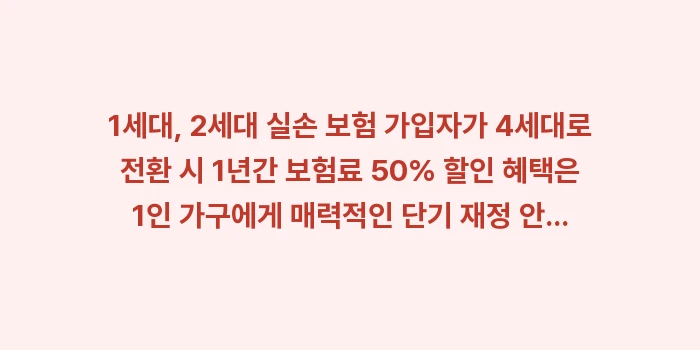 1세대, 2세대 실손 보험 가입자가 4세대로 전환 시 1년간 보험료 50% 할인 혜택: 1세대, 2세대 실손 보험... (1)