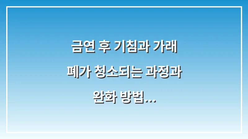 금연 후 기침과 가래: 폐가 청소되는 과정과 완화 방법 대표 이미지