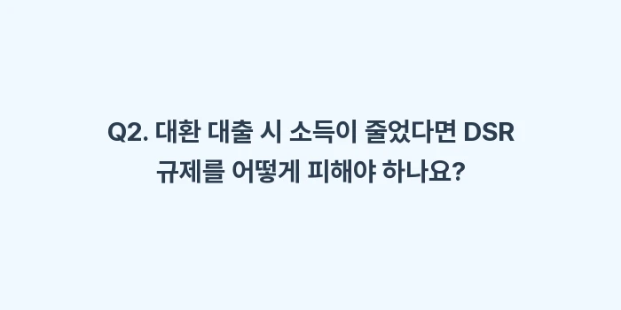 대환 대출 LTV DSR 규제: Q2. 대환 대출 시 소득이... (2)