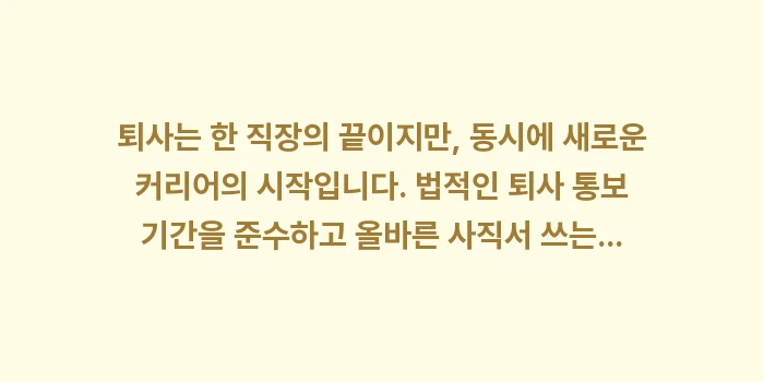퇴사 통보 기간 및 사직서 쓰는 법: 퇴사는 한 직장의 끝이지만,... (2)