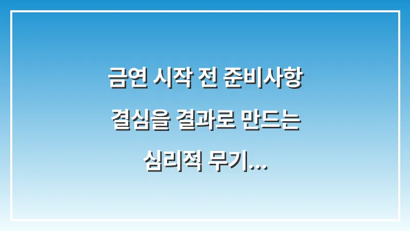 금연 시작 전 준비사항: 결심을 결과로 만드는 심리적 무기 대표 이미지
