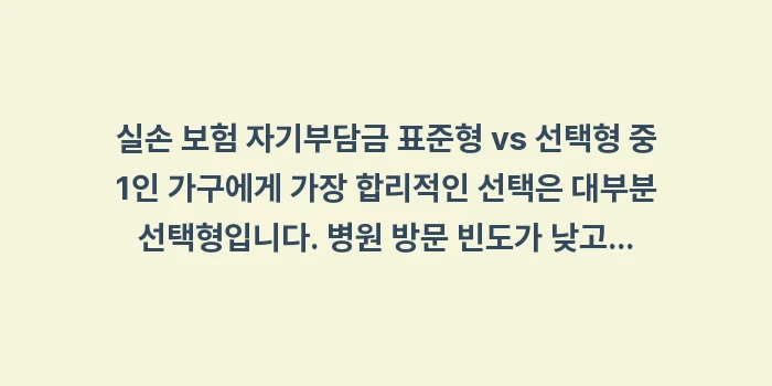 실손 보험 자기부담금 표준형 vs 선택형: 실손 보험 자기부담금 표준형... (1)