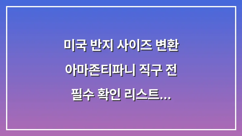 미국 반지 사이즈 변환: 아마존/티파니 직구 전 필수 확인 리스트 대표 이미지