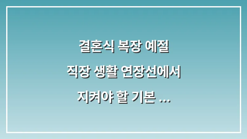 결혼식 복장 예절: 직장 생활 연장선에서 지켜야 할 기본 매너 대표 이미지