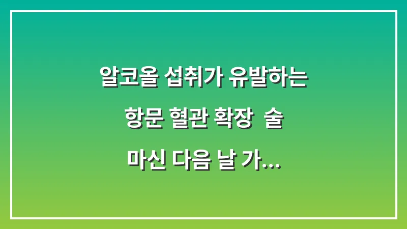 알코올 섭취가 유발하는 항문 혈관 확장: 술 마신 다음 날 가려움 예방법 대표 이미지