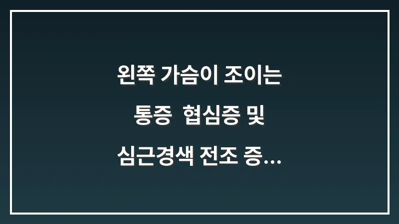 왼쪽 가슴이 조이는 통증: 협심증 및 심근경색 전조 증상과 즉각 대응 수칙 대표 이미지