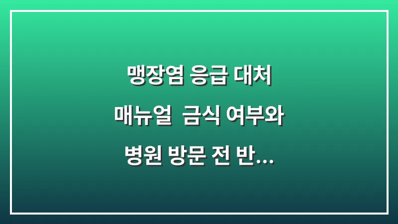 맹장염 응급 대처 매뉴얼: 금식 여부와 병원 방문 전 반드시 지켜야 할 주의사항 대표 이미지