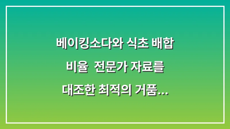 베이킹소다와 식초 배합 비율: 전문가 자료를 대조한 최적의 거품 세정 공식 대표 이미지