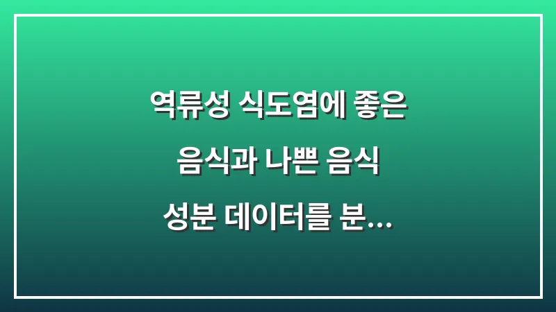 역류성 식도염에 좋은 음식과 나쁜 음식: 성분 데이터를 분석한 위장 보호 식단 대표 이미지