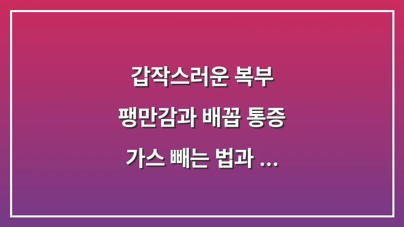 갑작스러운 복부 팽만감과 배꼽 통증: 가스 빼는 법과 단순 복통 해결 가이드 대표 이미지