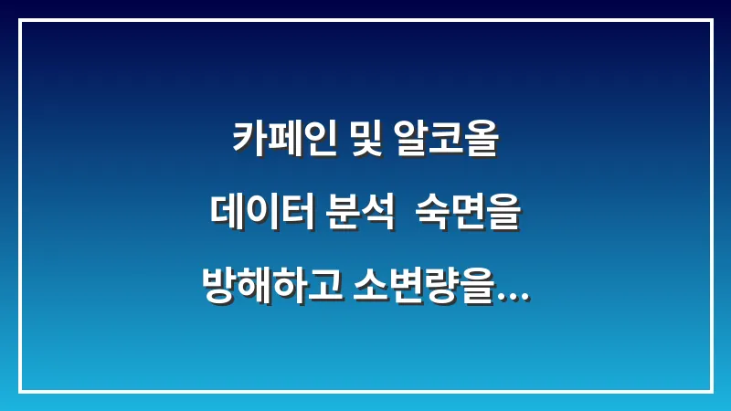 카페인 및 알코올 데이터 분석: 숙면을 방해하고 소변량을 늘리는 주범들 대표 이미지